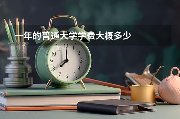 一年的普通大学学费大概多少