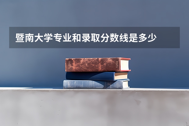 暨南大学专业和录取分数线是多少