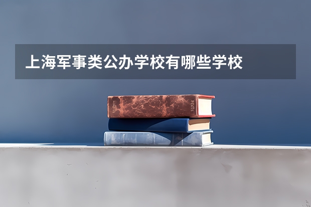 上海军事类公办学校有哪些学校