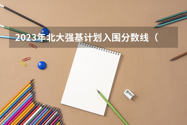 2023年北大强基计划入围分数线（强基计划入围分数线）