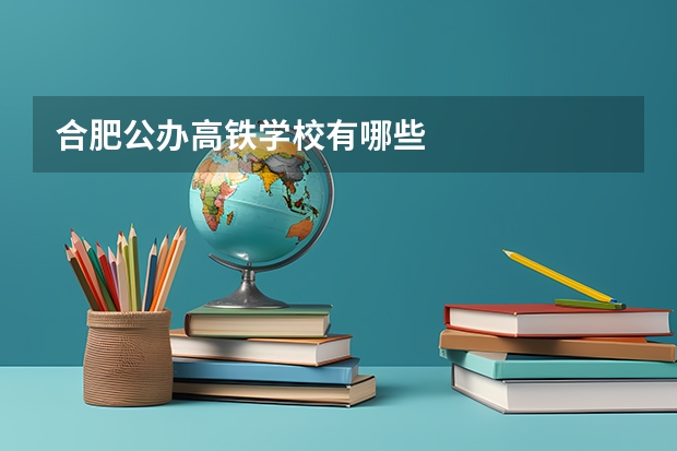 合肥公办高铁学校有哪些
