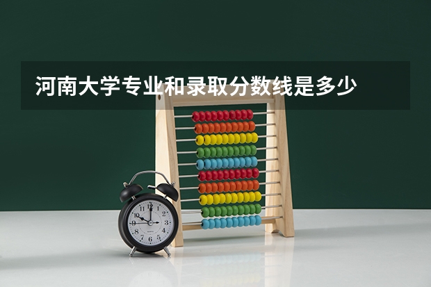 河南大学专业和录取分数线是多少