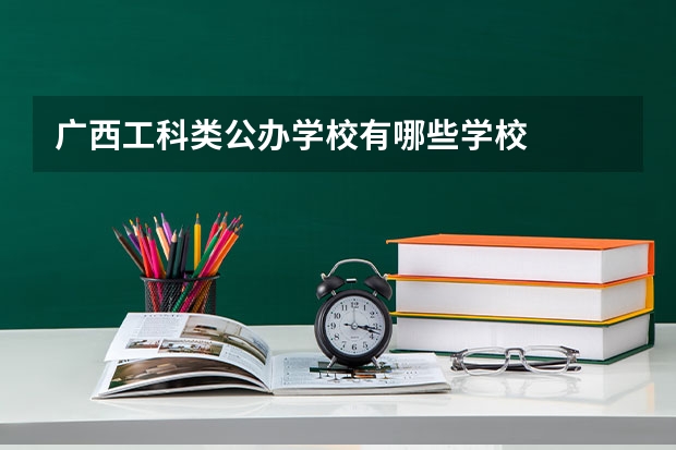 广西工科类公办学校有哪些学校