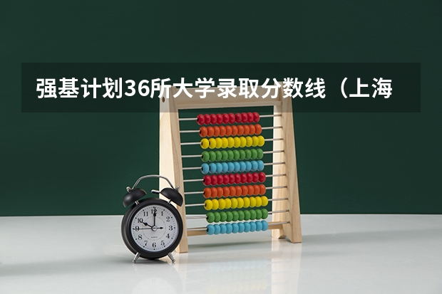 强基计划36所大学录取分数线（上海交大强基计划2023入围分数线？）