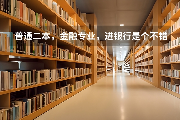 普通二本，金融专业，进银行是个不错的选择吗？你怎么看？