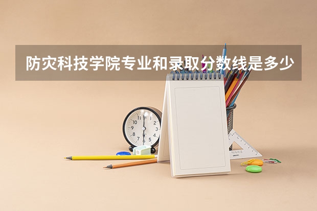 防灾科技学院专业和录取分数线是多少