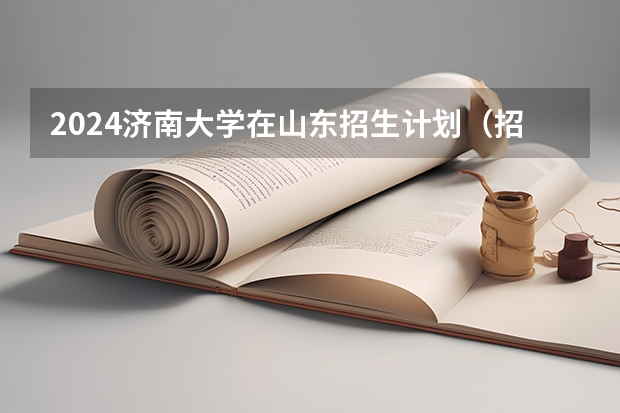 2024济南大学在山东招生计划（招生人数介绍）