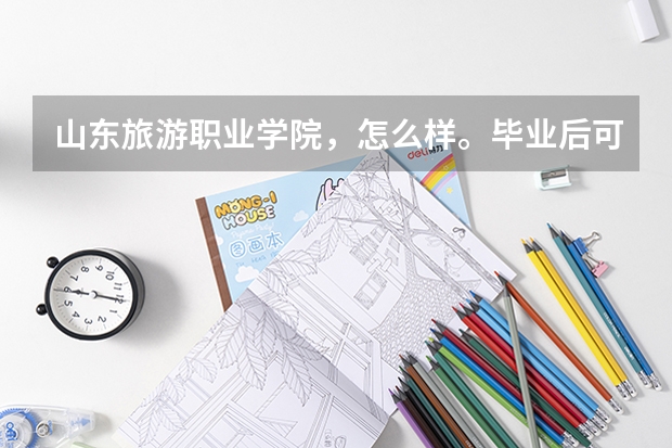 山东旅游职业学院,怎么样。毕业后可以发给什么证?