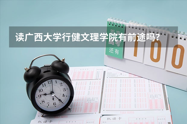 读广西大学行健文理学院有前途吗？