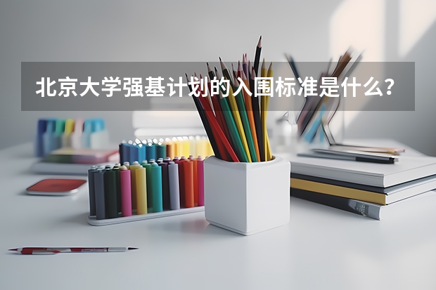 北京大学强基计划的入围标准是什么？