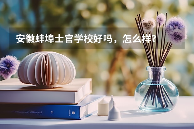安徽蚌埠士官学校好吗，怎么样？
