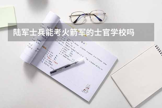 陆军士兵能考火箭军的士官学校吗