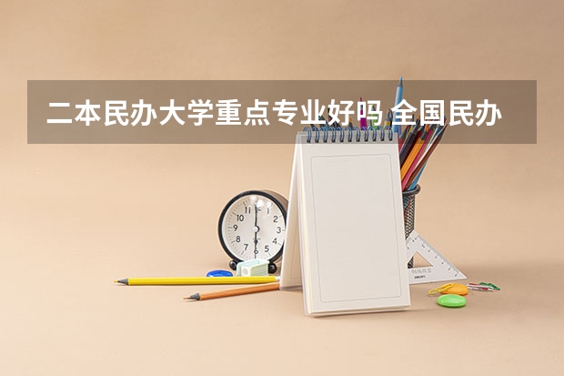 二本民办大学重点专业好吗 全国民办二本大学排名