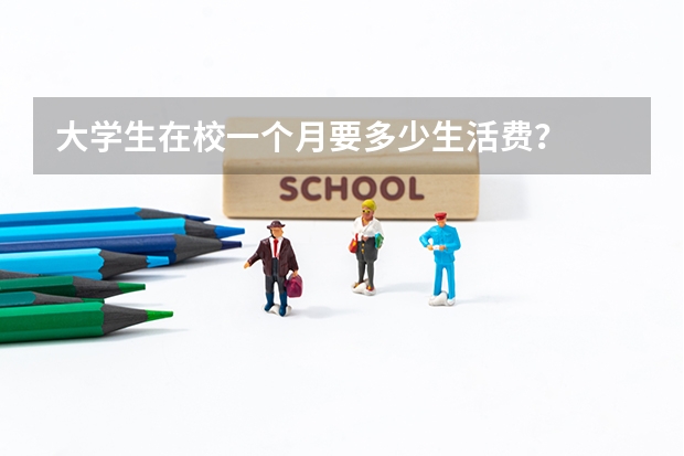 大学生在校一个月要多少生活费？