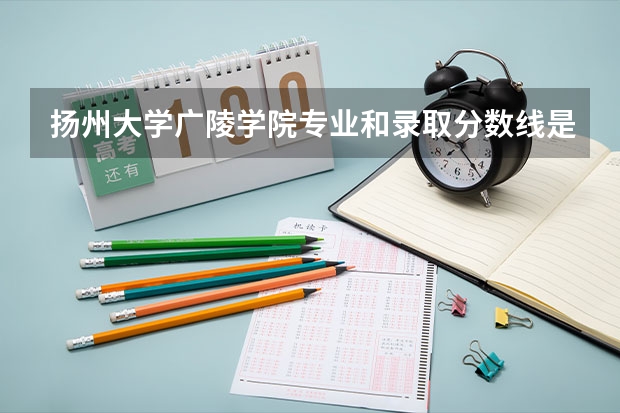 扬州大学广陵学院专业和录取分数线是多少