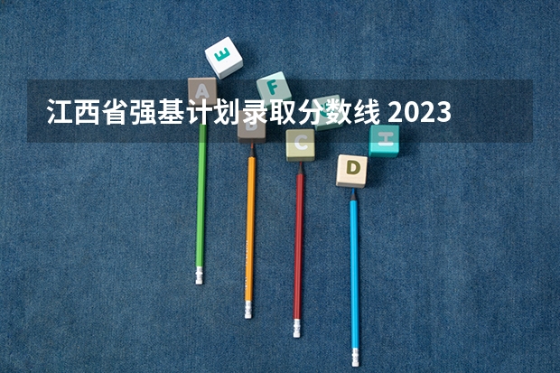 江西省强基计划录取分数线 2023北大强基计划入围分数线