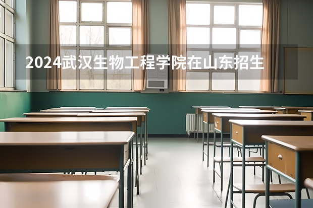 2024武汉生物工程学院在山东招生计划（招生人数介绍）