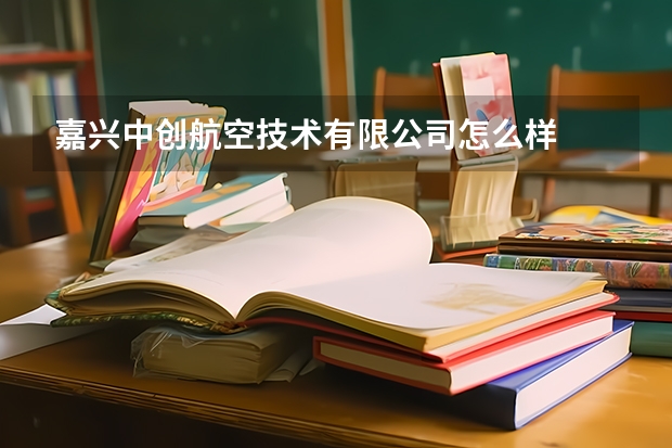 嘉兴中创航空技术有限公司怎么样