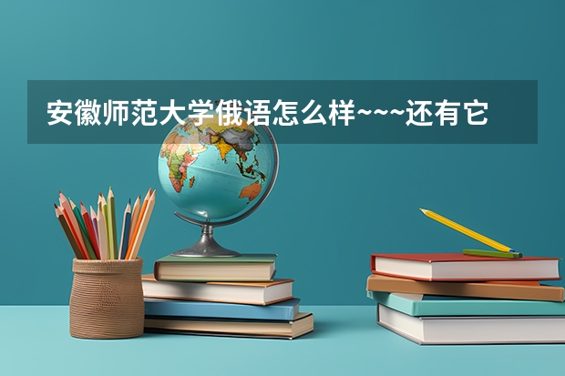 安徽师范大学俄语怎么样~~~还有它的就业呢