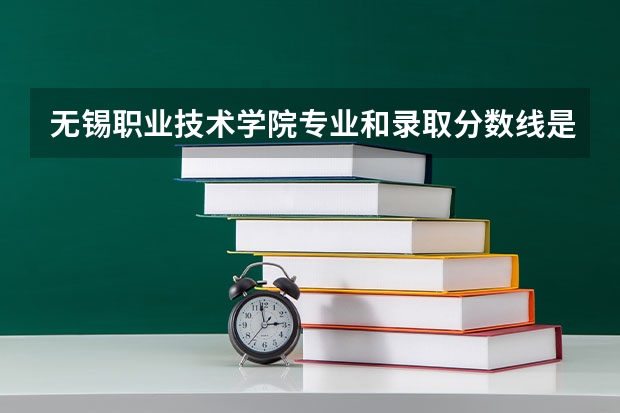 无锡职业技术学院专业和录取分数线是多少