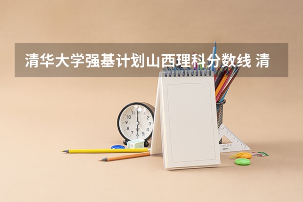 清华大学强基计划山西理科分数线 清华大学强基计划录取分数线