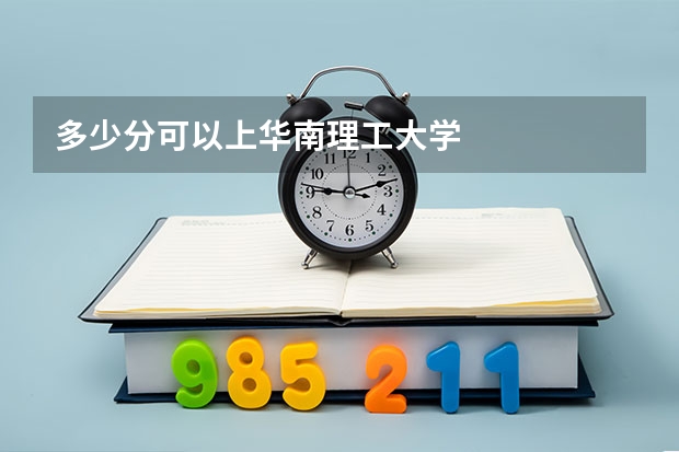 多少分可以上华南理工大学