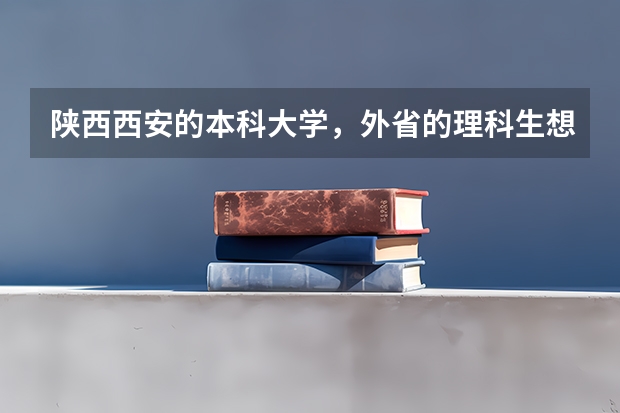 陕西西安的本科大学，外省的理科生想考入二本最低分要多少，艺术生怎样？