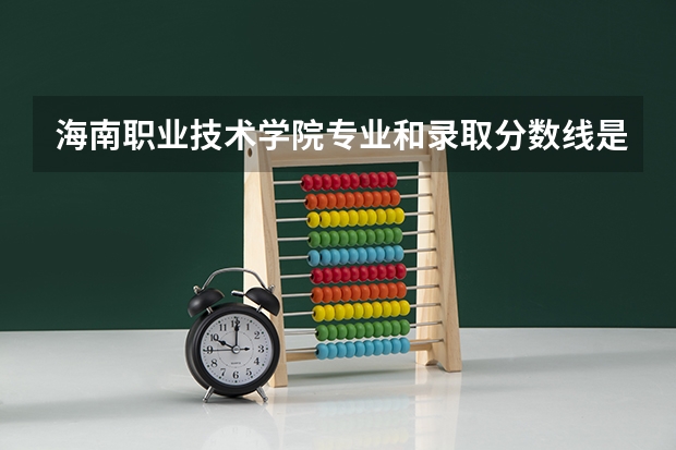 海南职业技术学院专业和录取分数线是多少