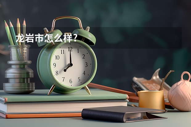 龙岩市怎么样?