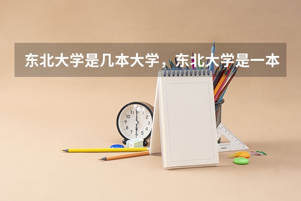 东北大学是几本大学，东北大学是一本大学还是二本院校 美术生可以报考的大学？
