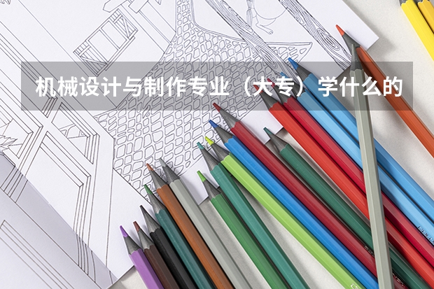 机械设计与制作专业（大专）学什么的？难学吗？另外大专有必要读市场营销吗