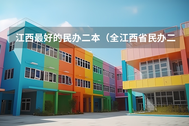 江西最好的民办二本（全江西省民办二本院校有那些）
