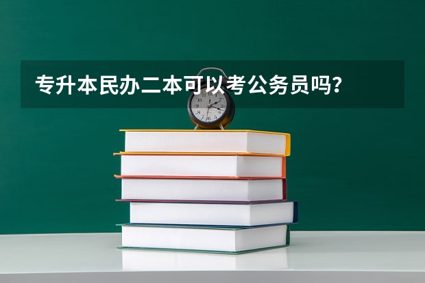 专升本民办二本可以考公务员吗？