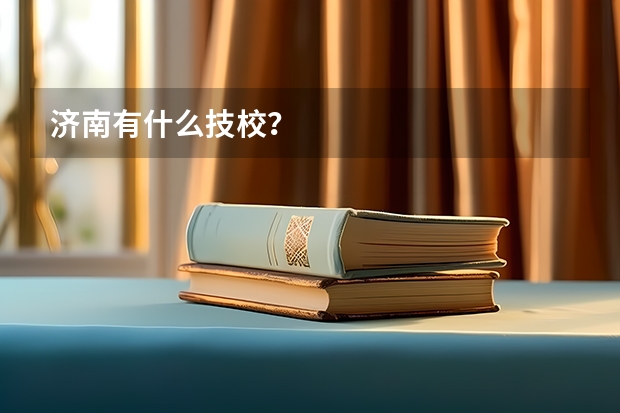 济南有什么技校？