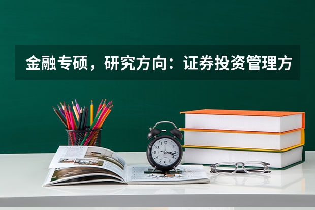 金融专硕，研究方向：证券投资管理方向、金融工程与风险管理、商业银行管理方向。这三个方向各有什么优缺