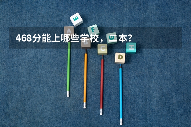468分能上哪些学校,二本?