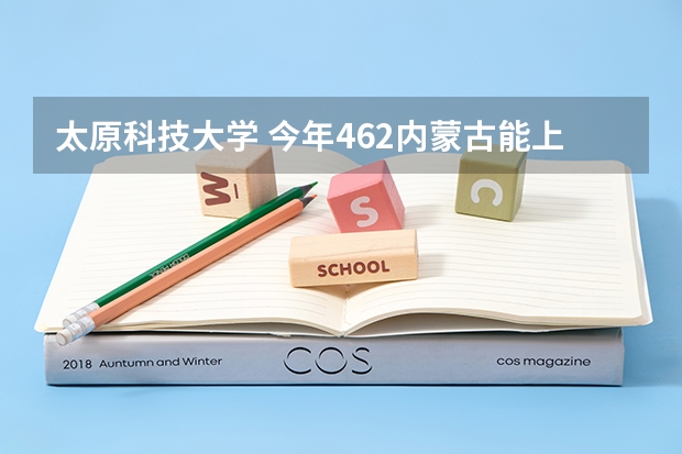 太原科技大学 今年462内蒙古能上二本吗