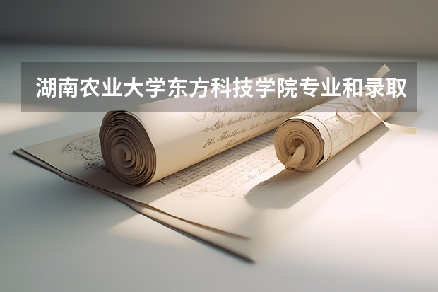湖南农业大学东方科技学院专业和录取分数线是多少