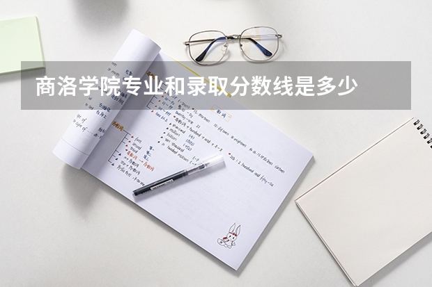 商洛学院专业和录取分数线是多少