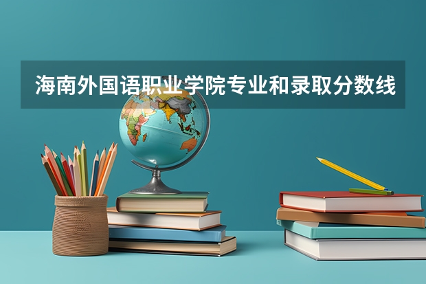 海南外国语职业学院专业和录取分数线是多少
