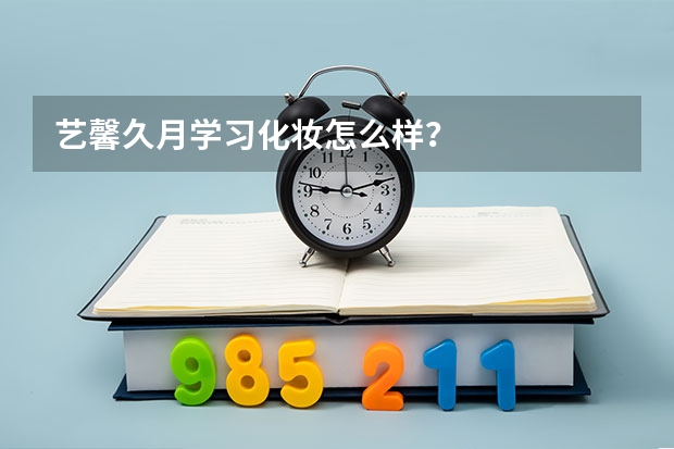 艺馨久月学习化妆怎么样？