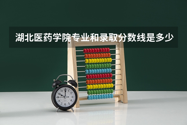 湖北医药学院专业和录取分数线是多少