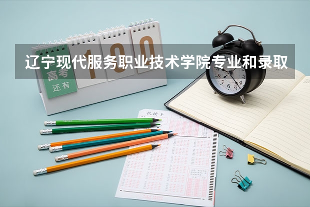 辽宁现代服务职业技术学院专业和录取分数线是多少