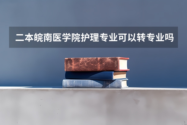 二本皖南医学院护理专业可以转专业吗