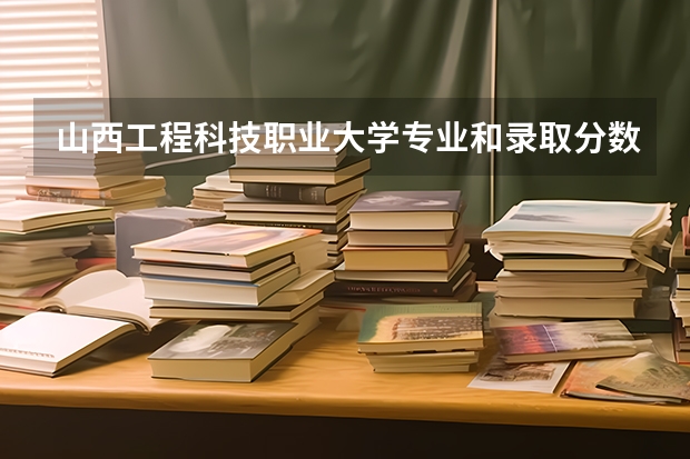山西工程科技职业大学专业和录取分数线是多少
