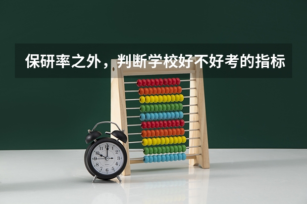 保研率之外，判断学校好不好考的指标有哪些？