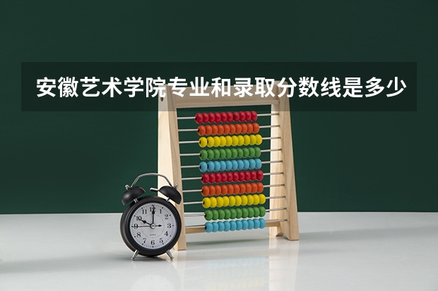 安徽艺术学院专业和录取分数线是多少