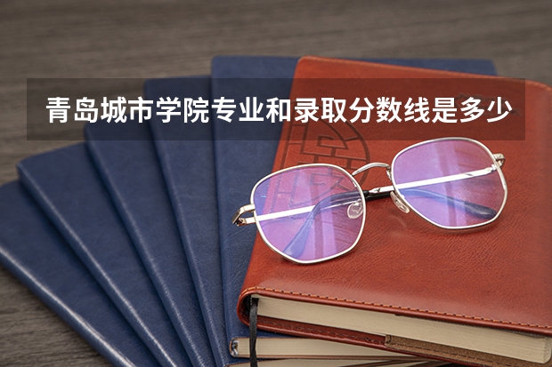 青岛城市学院专业和录取分数线是多少