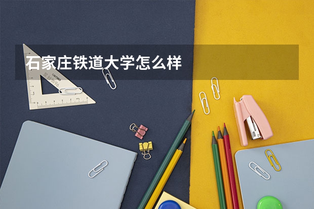 石家庄铁道大学怎么样