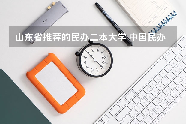 山东省推荐的民办二本大学 中国民办二本大学排名最新排名